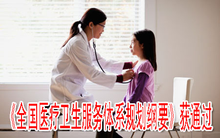 《全國(guó)醫(yī)療衛(wèi)生服務(wù)體系規(guī)劃綱要》獲通過(guò)
